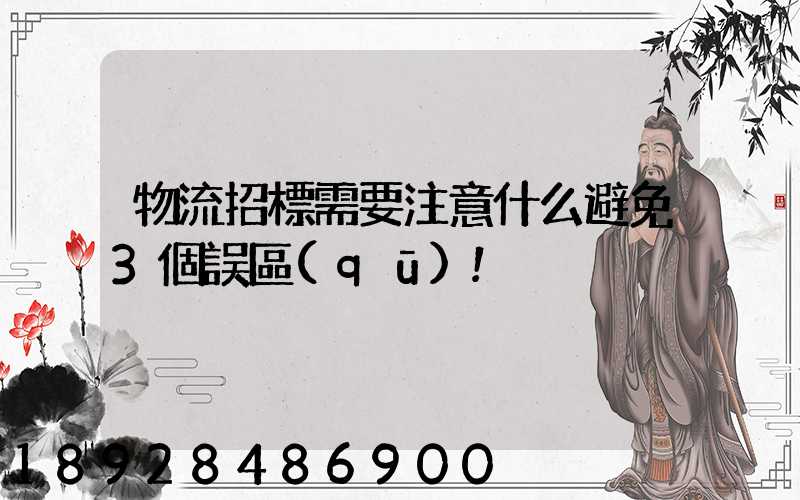 物流招標需要注意什么避免3個誤區(qū)!