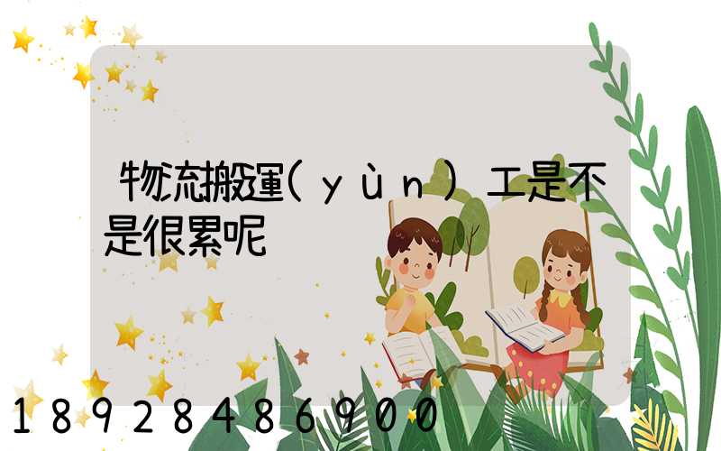 物流搬運(yùn)工是不是很累呢