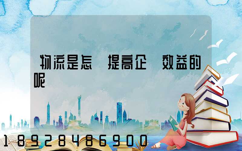 物流是怎樣提高企業效益的呢