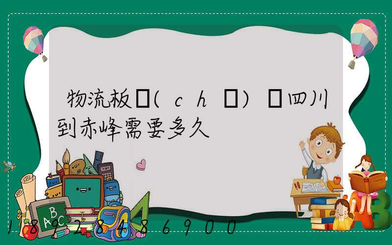 物流板車(chē)從四川到赤峰需要多久