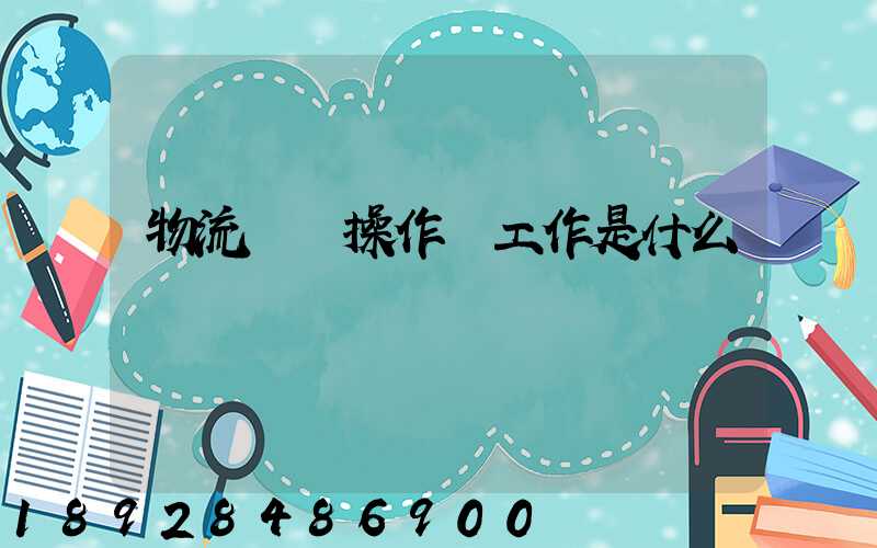 物流現場操作員工作是什么