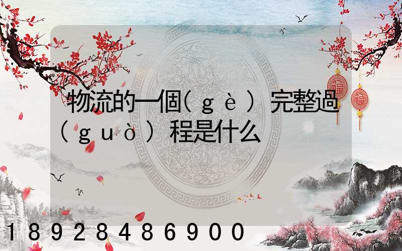 物流的一個(gè)完整過(guò)程是什么