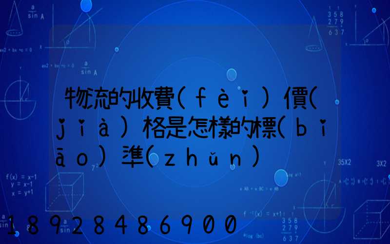 物流的收費(fèi)價(jià)格是怎樣的標(biāo)準(zhǔn)