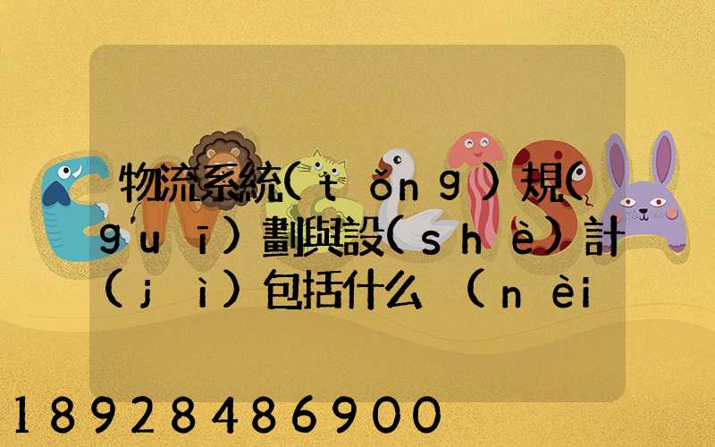 物流系統(tǒng)規(guī)劃與設(shè)計(jì)包括什么內(nèi)容