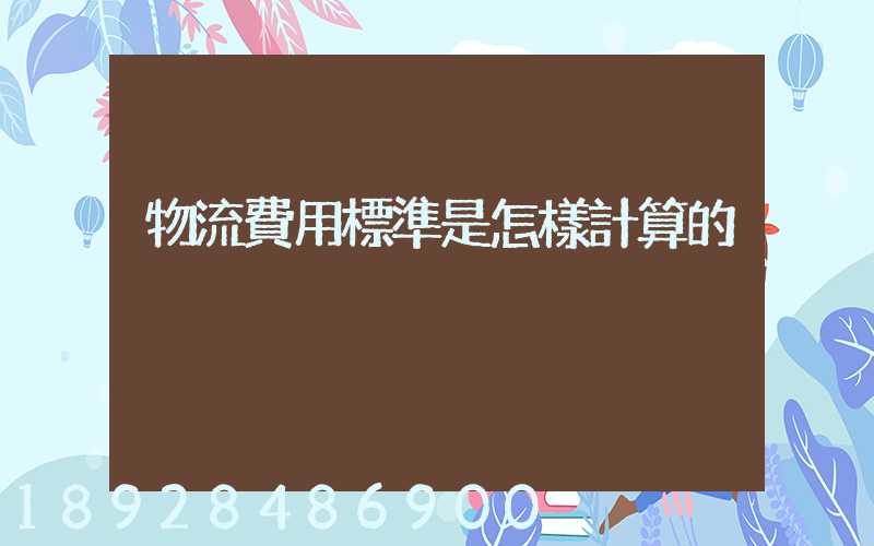 物流費用標準是怎樣計算的