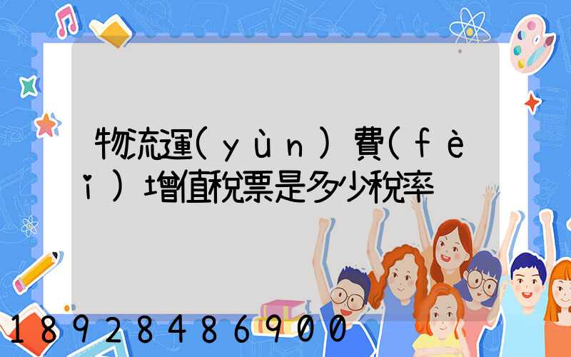 物流運(yùn)費(fèi)增值稅票是多少稅率