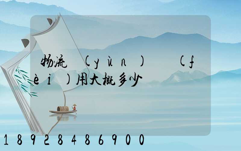 物流運(yùn)車費(fèi)用大概多少錢