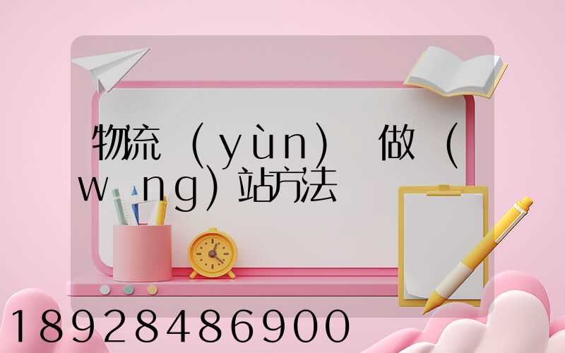 物流運(yùn)輸做網(wǎng)站方法