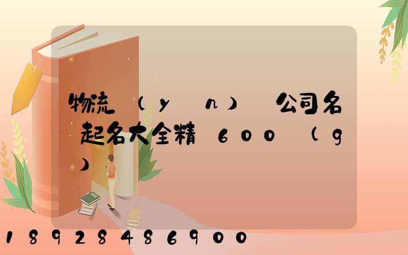 物流運(yùn)輸公司名稱起名大全精選600個(gè)