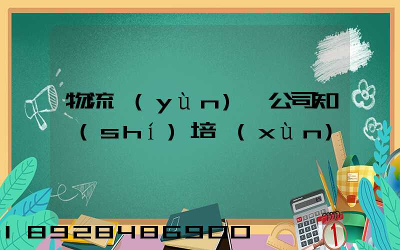 物流運(yùn)輸公司知識(shí)培訓(xùn)