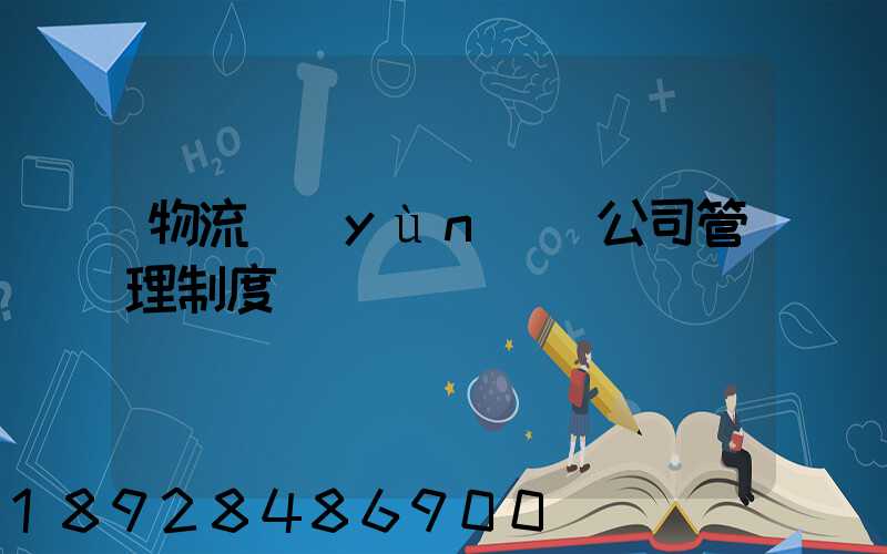物流運(yùn)輸公司管理制度