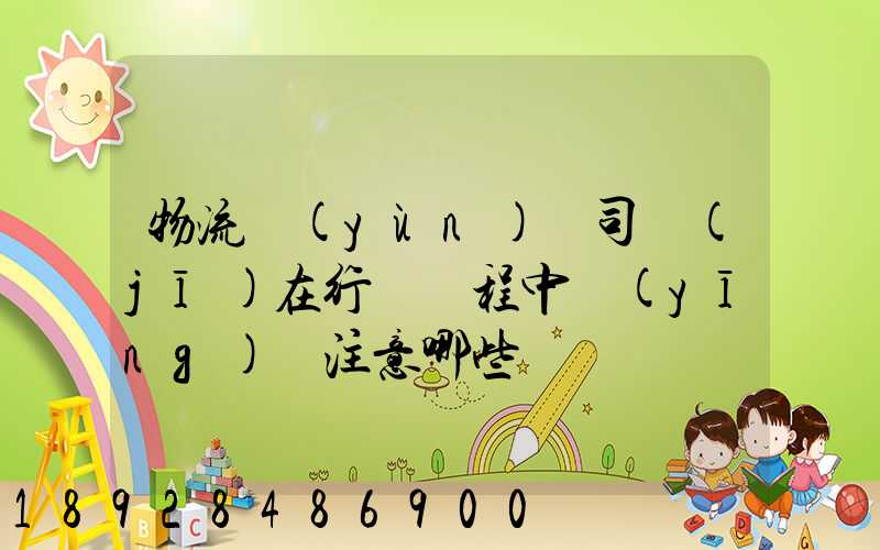 物流運(yùn)輸司機(jī)在行駛過程中應(yīng)該注意哪些問題