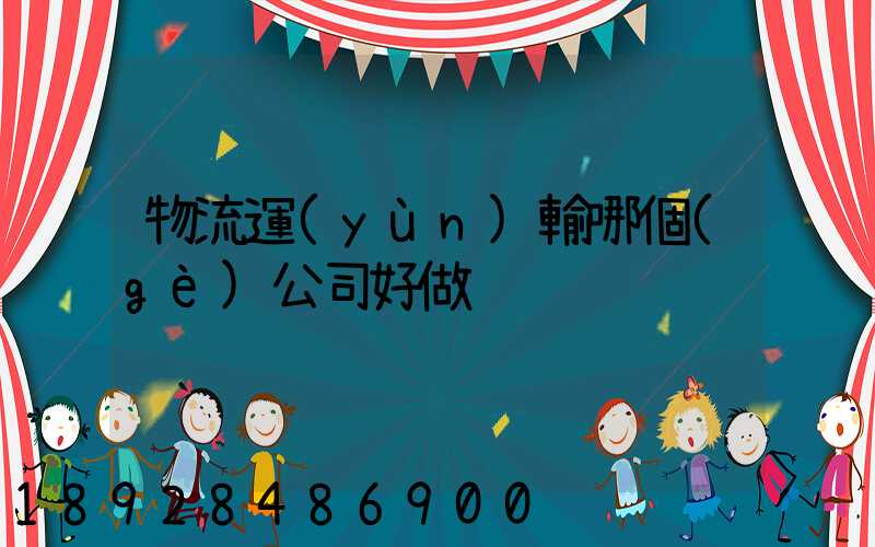 物流運(yùn)輸哪個(gè)公司好做