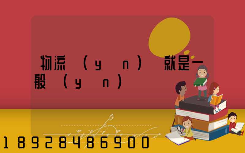 物流運(yùn)輸就是一般運(yùn)輸嗎