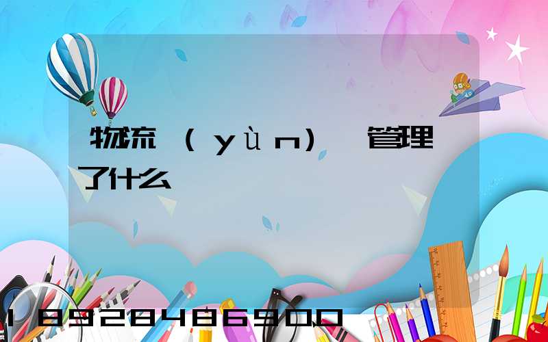 物流運(yùn)輸管理講了什么