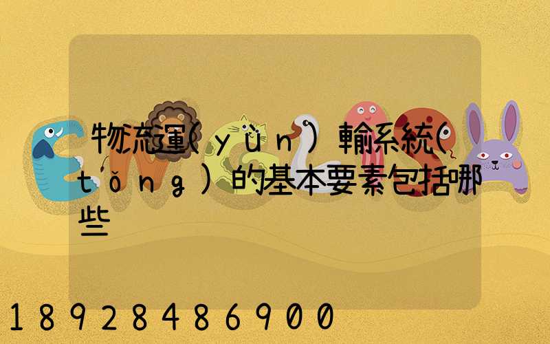 物流運(yùn)輸系統(tǒng)的基本要素包括哪些