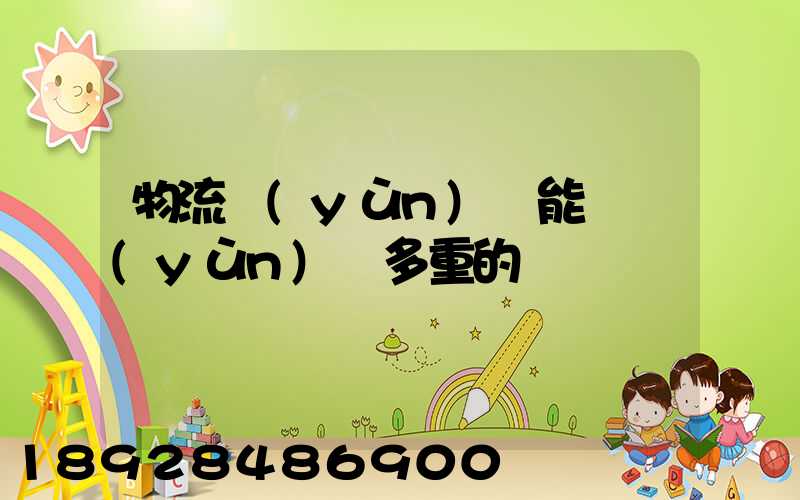 物流運(yùn)輸能夠運(yùn)輸多重的