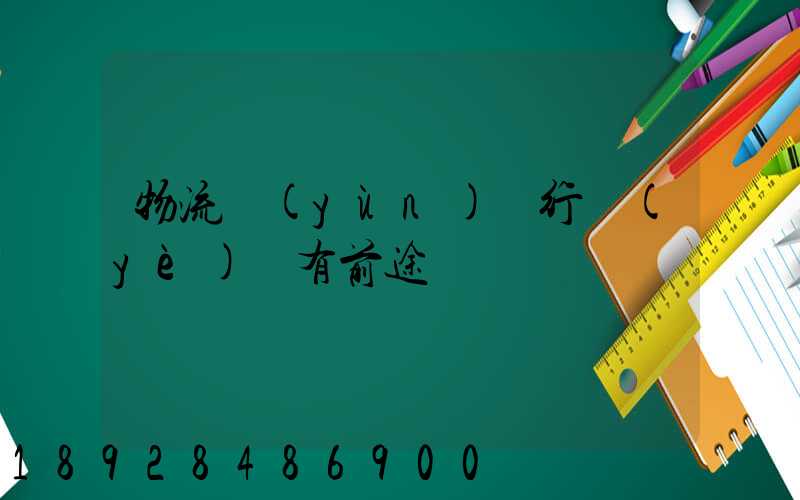 物流運(yùn)輸行業(yè)還有前途嗎