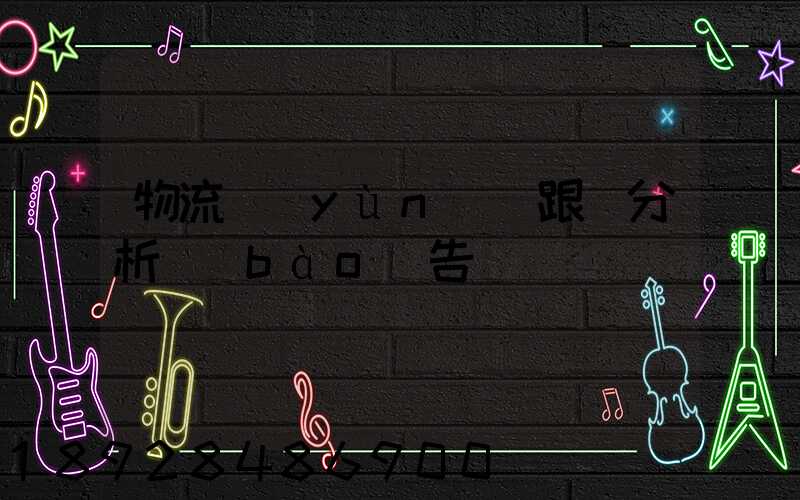 物流運(yùn)輸跟蹤分析報(bào)告