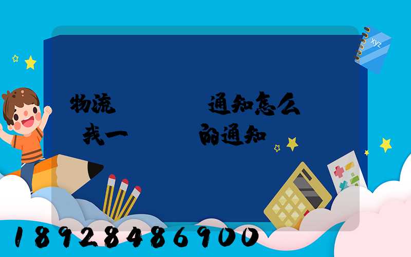 物流運費漲價通知怎么寫請給我一個詳細的通知書