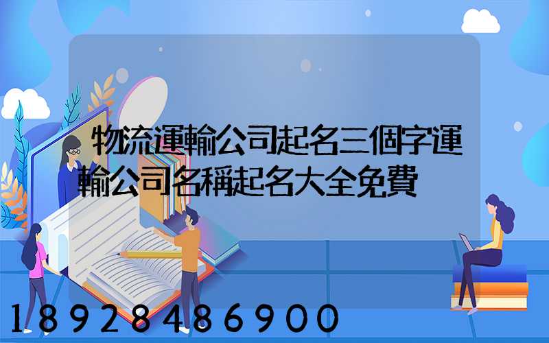 物流運輸公司起名三個字運輸公司名稱起名大全免費