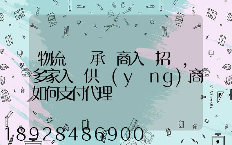 物流運輸承運商入圍招標,多家入圍供應(yīng)商如何支付代理費