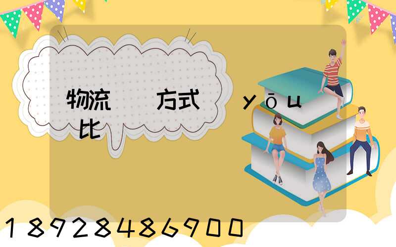 物流運輸方式優(yōu)勢比較