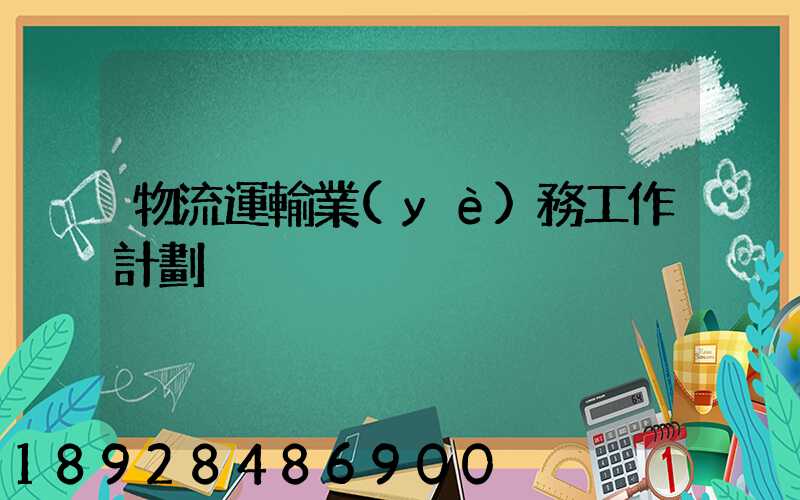 物流運輸業(yè)務工作計劃