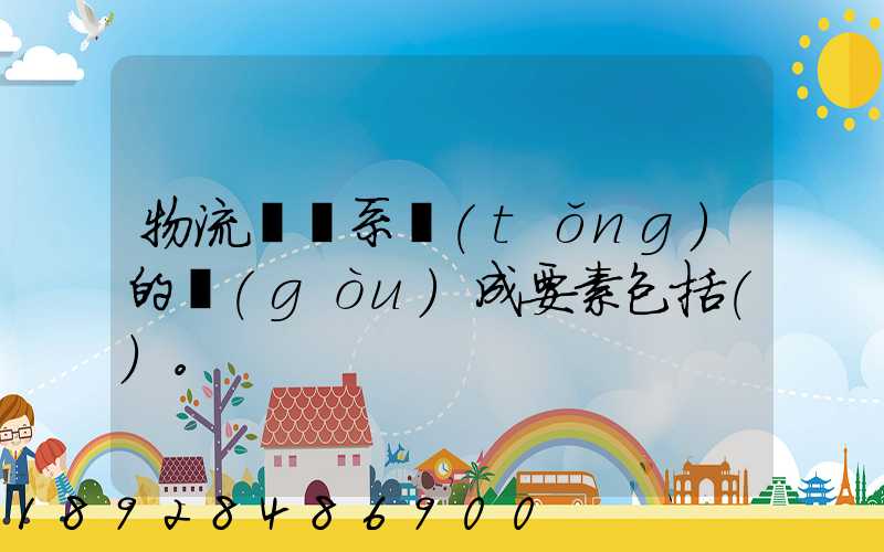 物流運輸系統(tǒng)的構(gòu)成要素包括()。