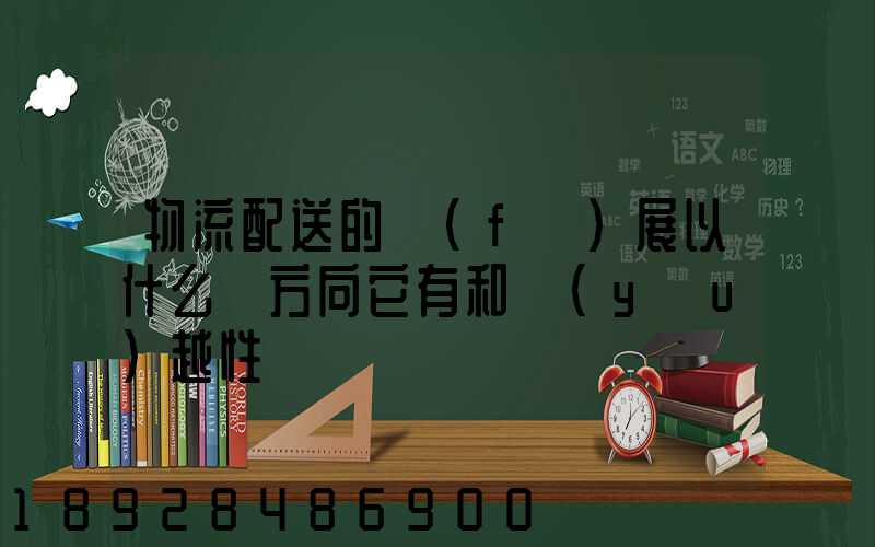 物流配送的發(fā)展以什么為方向它有和優(yōu)越性