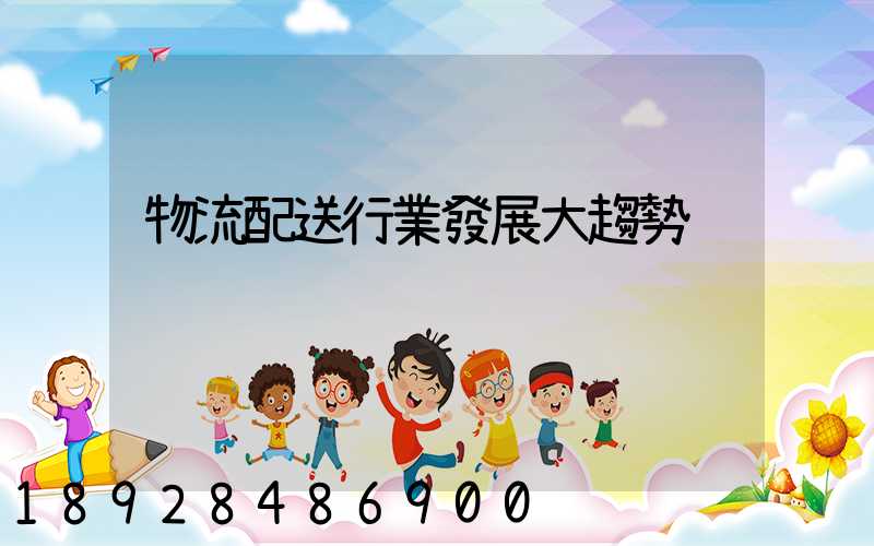 物流配送行業發展大趨勢