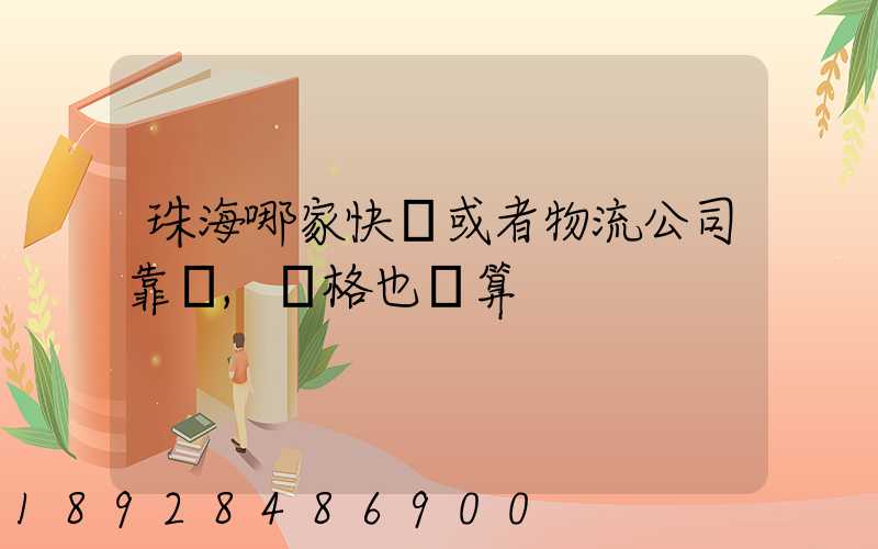 珠海哪家快遞或者物流公司靠譜,價格也劃算