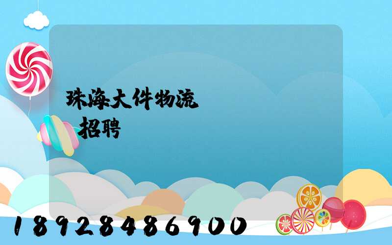 珠海大件物流運(yùn)輸招聘