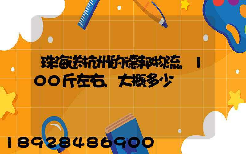 珠海送杭州的德邦物流,100斤左右,大概多少錢