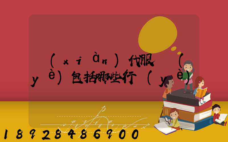 現(xiàn)代服務業(yè)包括哪些行業(yè)