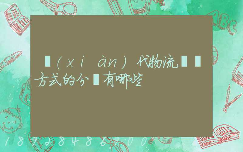 現(xiàn)代物流運輸方式的分類有哪些