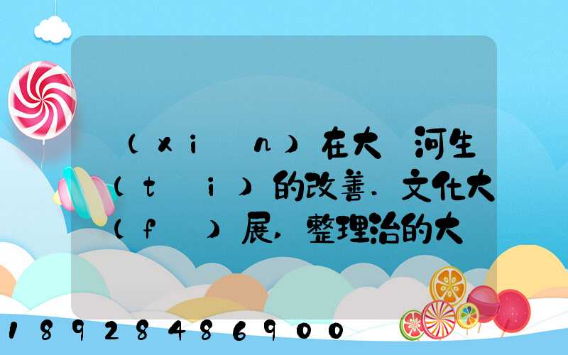 現(xiàn)在大運河生態(tài)的改善.文化大發(fā)展,整理治的大運河會起到什么積極作用...