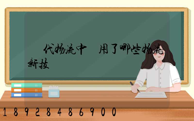 現代物流中應用了哪些物流新技術