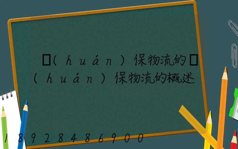 環(huán)保物流的環(huán)保物流的概述