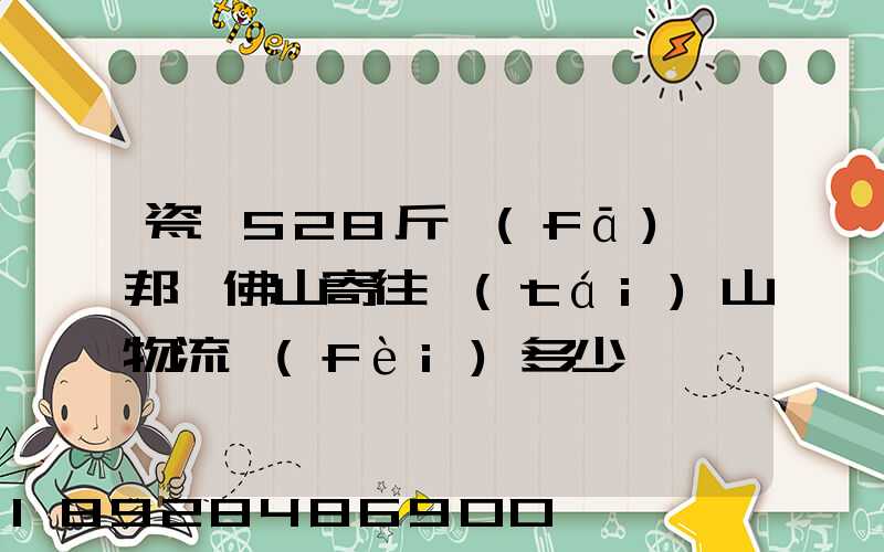 瓷磚528斤發(fā)徳邦從佛山寄往臺(tái)山物流費(fèi)多少