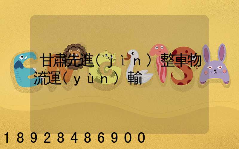 甘肅先進(jìn)整車物流運(yùn)輸