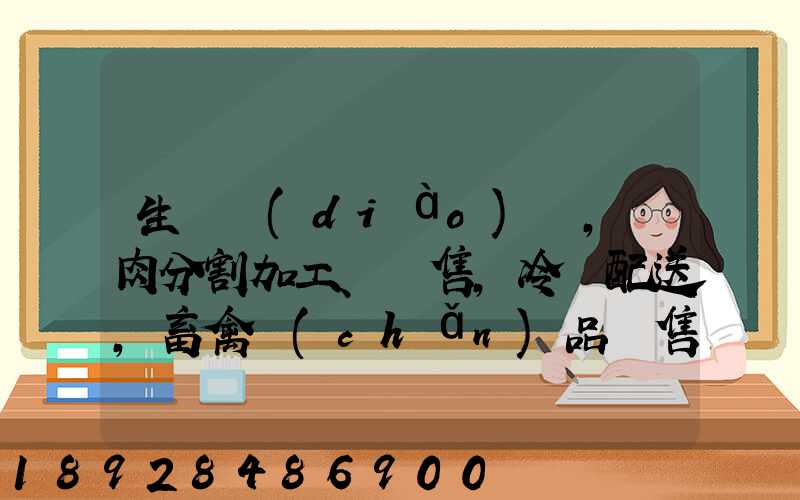 生豬調(diào)運,豬肉分割加工、銷售,冷鏈配送,畜禽產(chǎn)品銷售,預包裝食品,需要什...