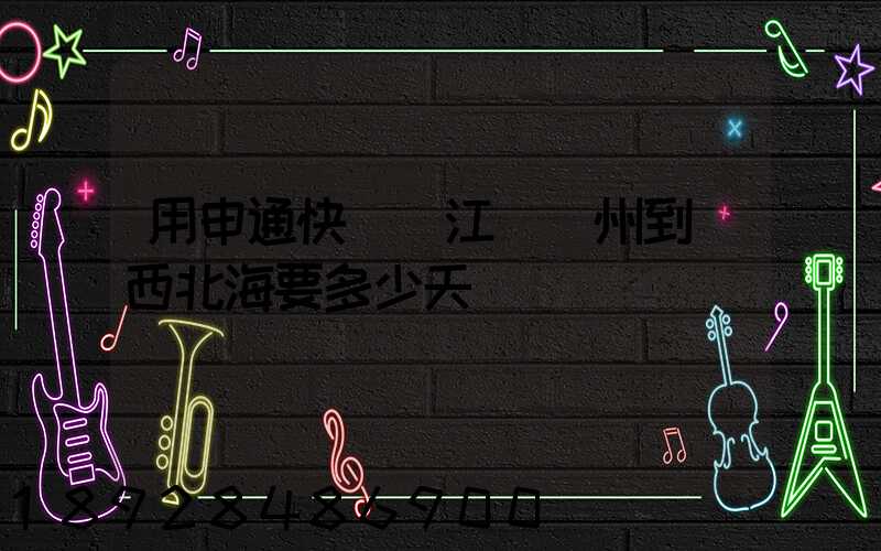 用申通快遞從江蘇蘇州到廣西北海要多少天