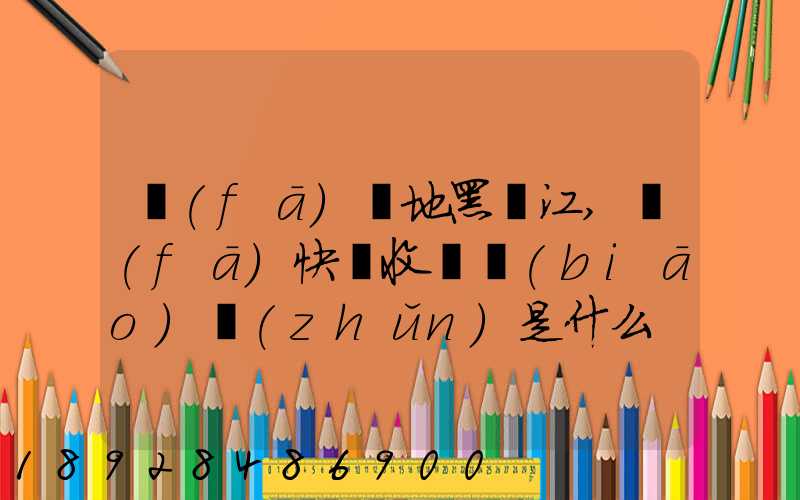 發(fā)貨地黑龍江,發(fā)快遞收費標(biāo)準(zhǔn)是什么