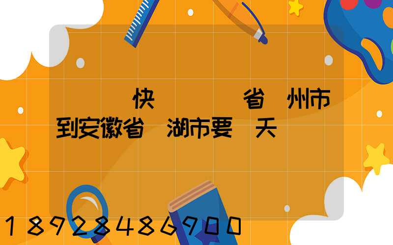 發韻達快遞從廣東省廣州市到安徽省蕪湖市要幾天