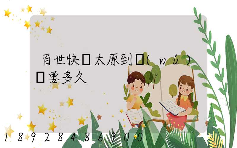 百世快遞太原到無(wú)錫要多久