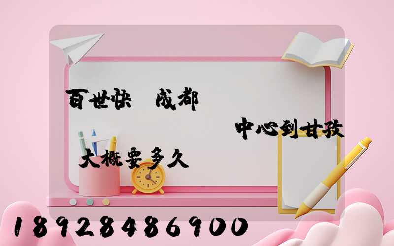 百世快遞成都轉(zhuǎn)運(yùn)中心到甘孜縣大概要多久