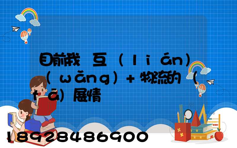 目前我國互聯(lián)網(wǎng)+物流的發(fā)展情況