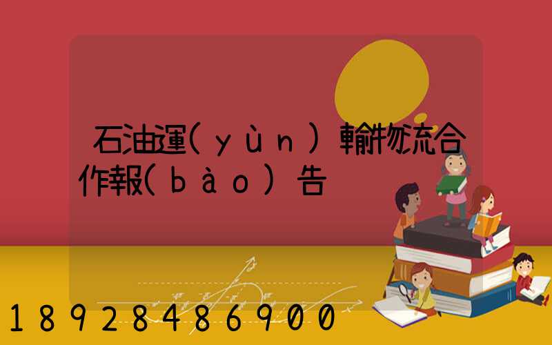 石油運(yùn)輸物流合作報(bào)告