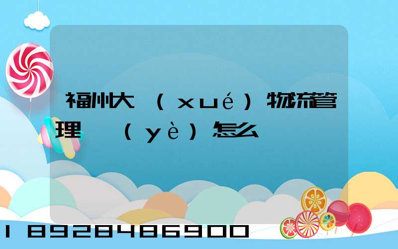 福州大學(xué)物流管理專業(yè)怎么樣